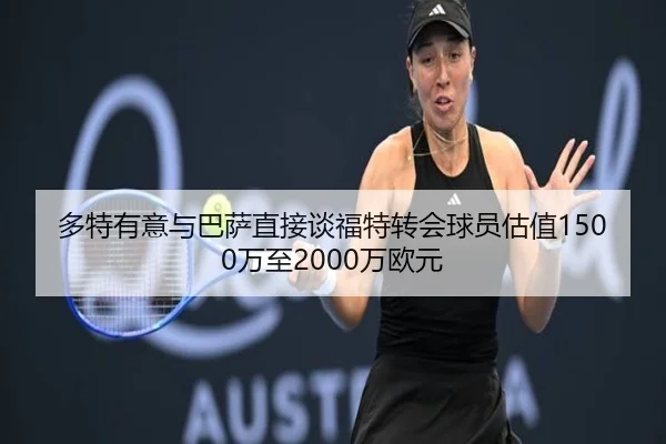 多特有意与巴萨直接谈福特转会球员估值1500万至2000万欧元